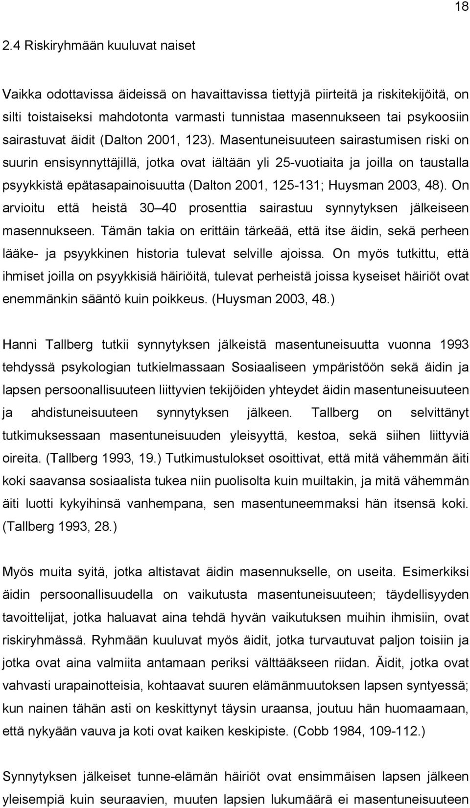 Masentuneisuuteen sairastumisen riski on suurin ensisynnyttäjillä, jotka ovat iältään yli 25-vuotiaita ja joilla on taustalla psyykkistä epätasapainoisuutta (Dalton 2001, 125-131; Huysman 2003, 48).