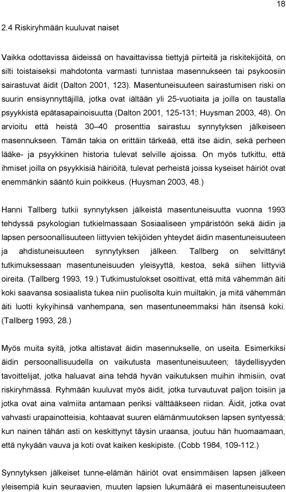 Masentuneisuuteen sairastumisen riski on suurin ensisynnyttäjillä, jotka ovat iältään yli 25-vuotiaita ja joilla on taustalla psyykkistä epätasapainoisuutta (Dalton 2001, 125-131; Huysman 2003, 48).