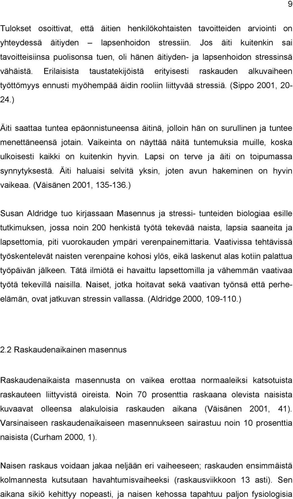 Erilaisista taustatekijöistä erityisesti raskauden alkuvaiheen työttömyys ennusti myöhempää äidin rooliin liittyvää stressiä. (Sippo 2001, 20-24.