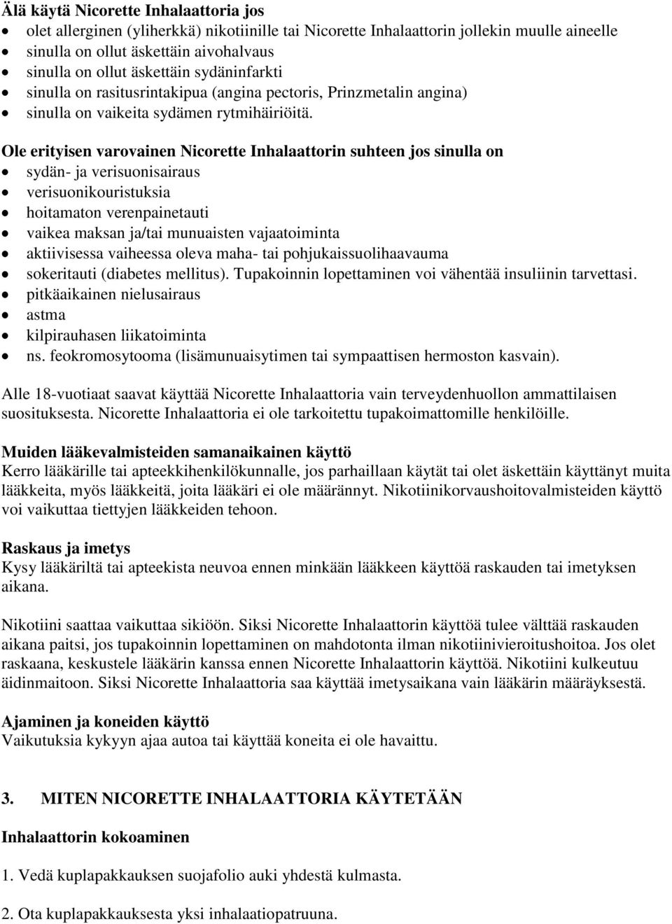 Ole erityisen varovainen Nicorette Inhalaattorin suhteen jos sinulla on sydän- ja verisuonisairaus verisuonikouristuksia hoitamaton verenpainetauti vaikea maksan ja/tai munuaisten vajaatoiminta