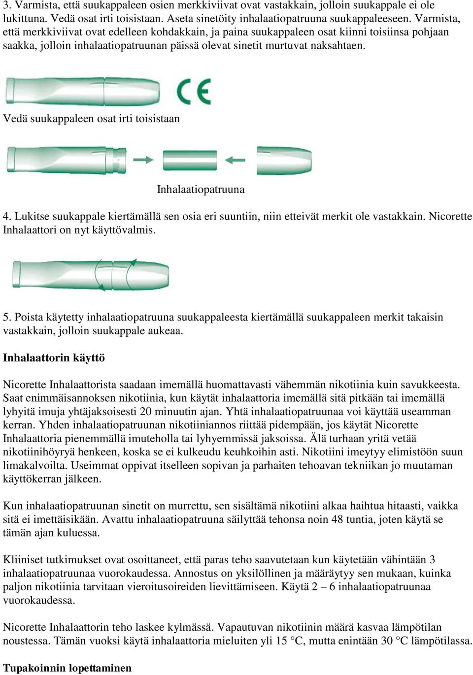 Vedä suukappaleen osat irti toisistaan Inhalaatiopatruuna 4. Lukitse suukappale kiertämällä sen osia eri suuntiin, niin etteivät merkit ole vastakkain. Nicorette Inhalaattori on nyt käyttövalmis. 5.