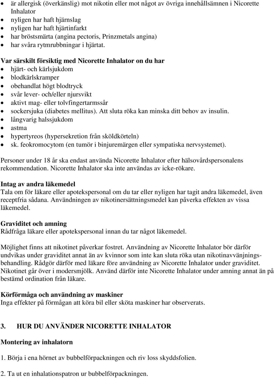 Var särskilt försiktig med Nicorette Inhalator on du har hjärt- och kärlsjukdom blodkärlskramper obehandlat högt blodtryck svår lever- och/eller njursvikt aktivt mag- eller tolvfingertarmssår