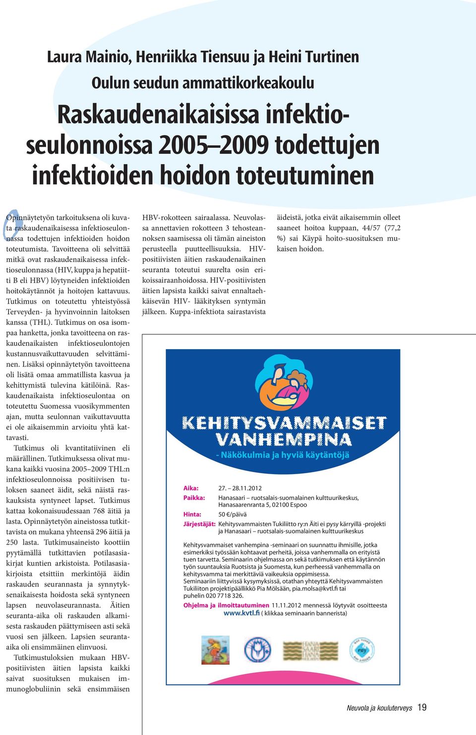 Tavoitteena oli selvittää mitkä ovat raskaudenaikaisessa infektioseulonnassa (HIV, kuppa ja hepatiitti B eli HBV) löytyneiden infektioiden hoitokäytännöt ja hoitojen kattavuus.