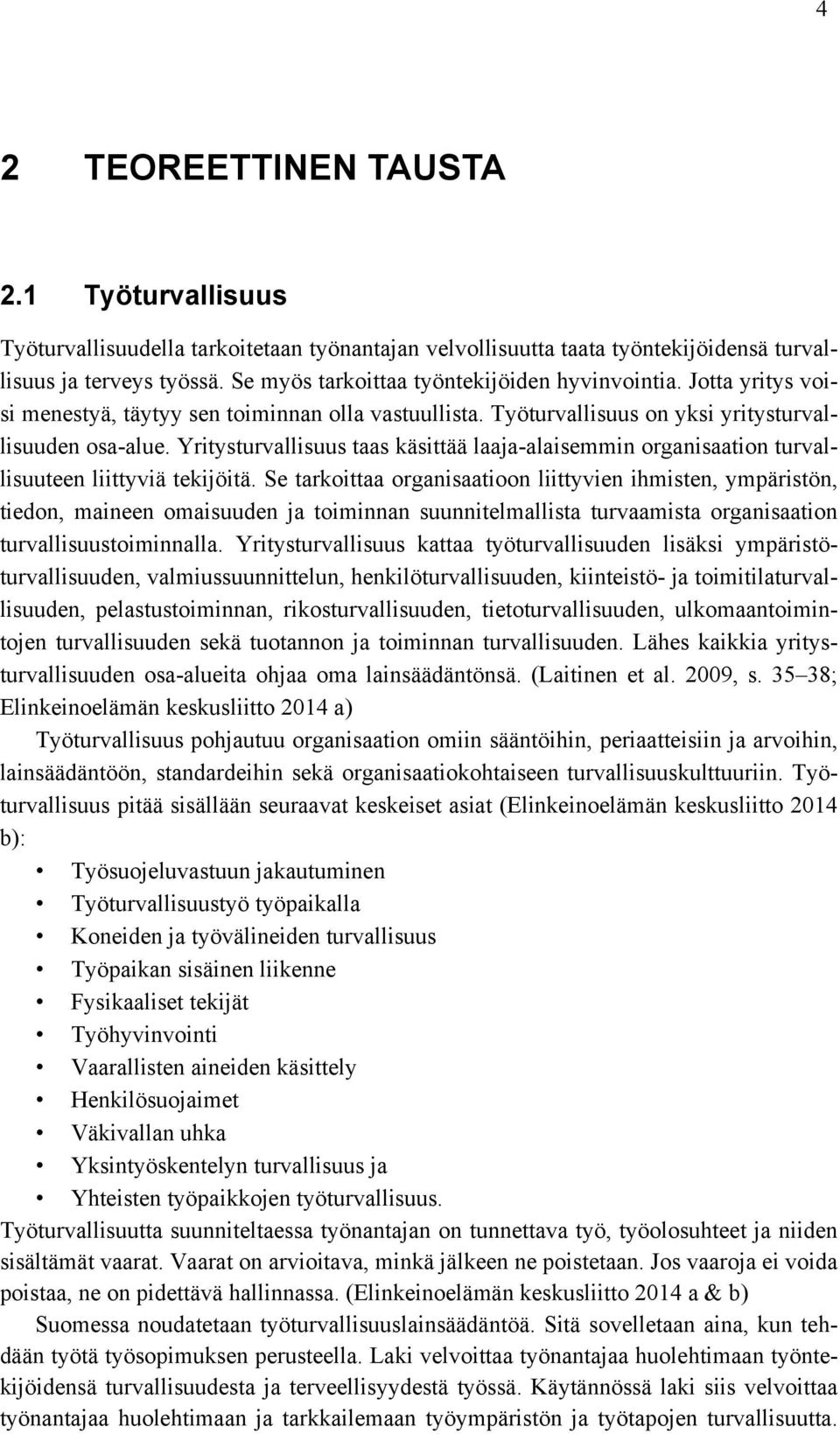 Yritysturvallisuus taas käsittää laaja-alaisemmin organisaation turvallisuuteen liittyviä tekijöitä.