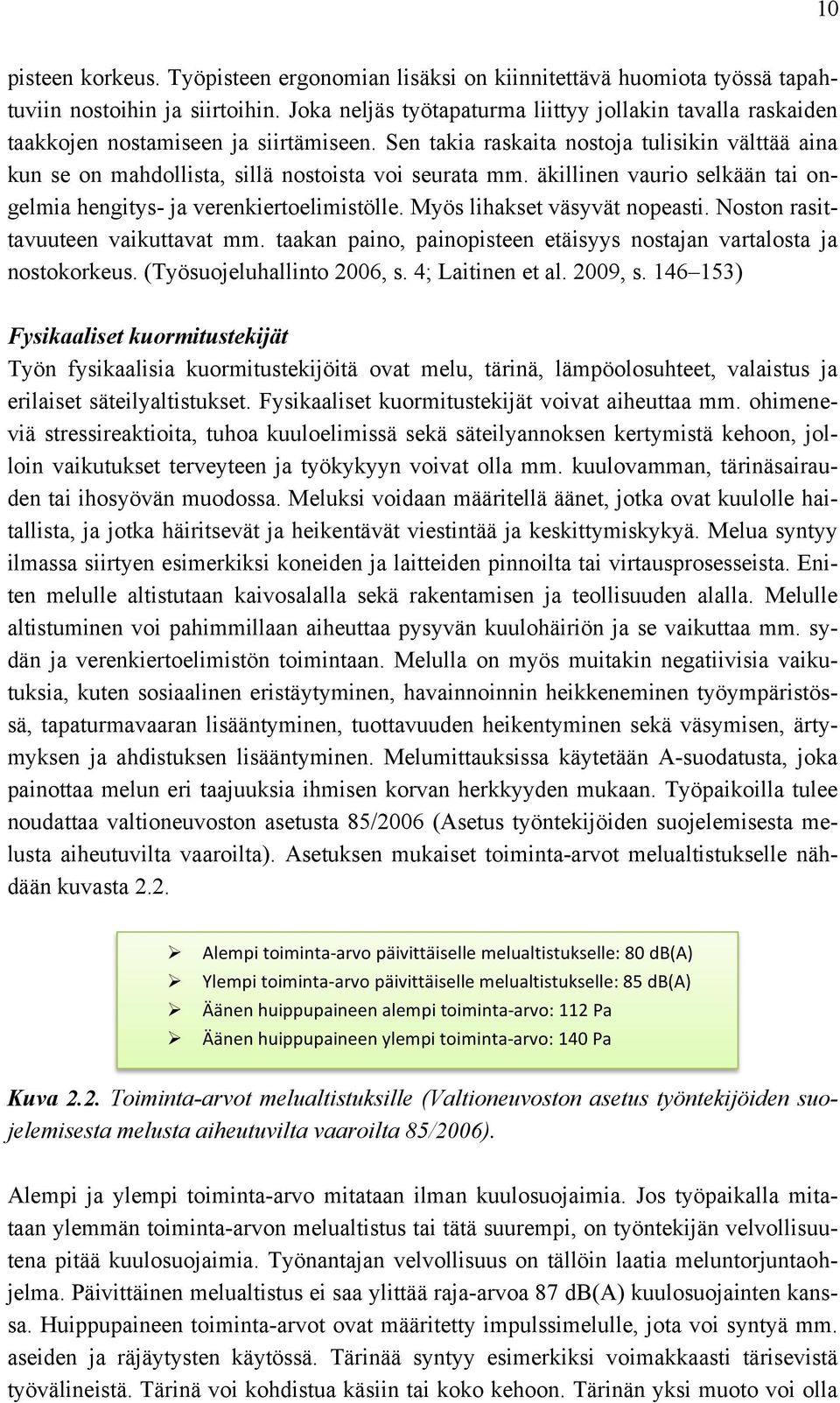 Sen takia raskaita nostoja tulisikin välttää aina kun se on mahdollista, sillä nostoista voi seurata mm. äkillinen vaurio selkään tai ongelmia hengitys- ja verenkiertoelimistölle.