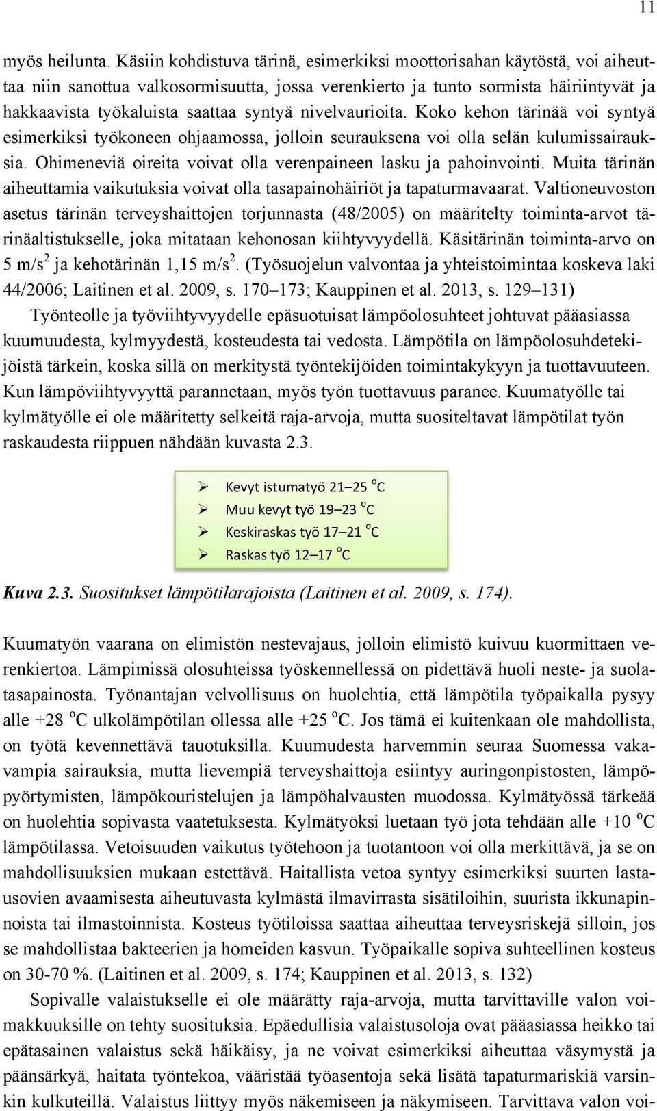 nivelvaurioita. Koko kehon tärinää voi syntyä esimerkiksi työkoneen ohjaamossa, jolloin seurauksena voi olla selän kulumissairauksia. Ohimeneviä oireita voivat olla verenpaineen lasku ja pahoinvointi.