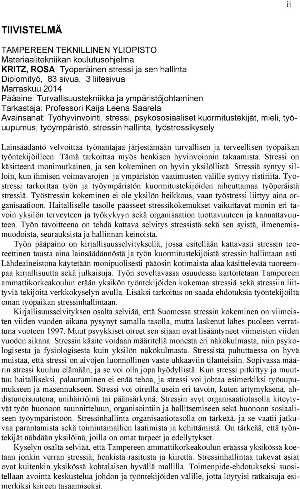 stressin hallinta, työstressikysely Lainsäädäntö velvoittaa työnantajaa järjestämään turvallisen ja terveellisen työpaikan työntekijöilleen. Tämä tarkoittaa myös henkisen hyvinvoinnin takaamista.