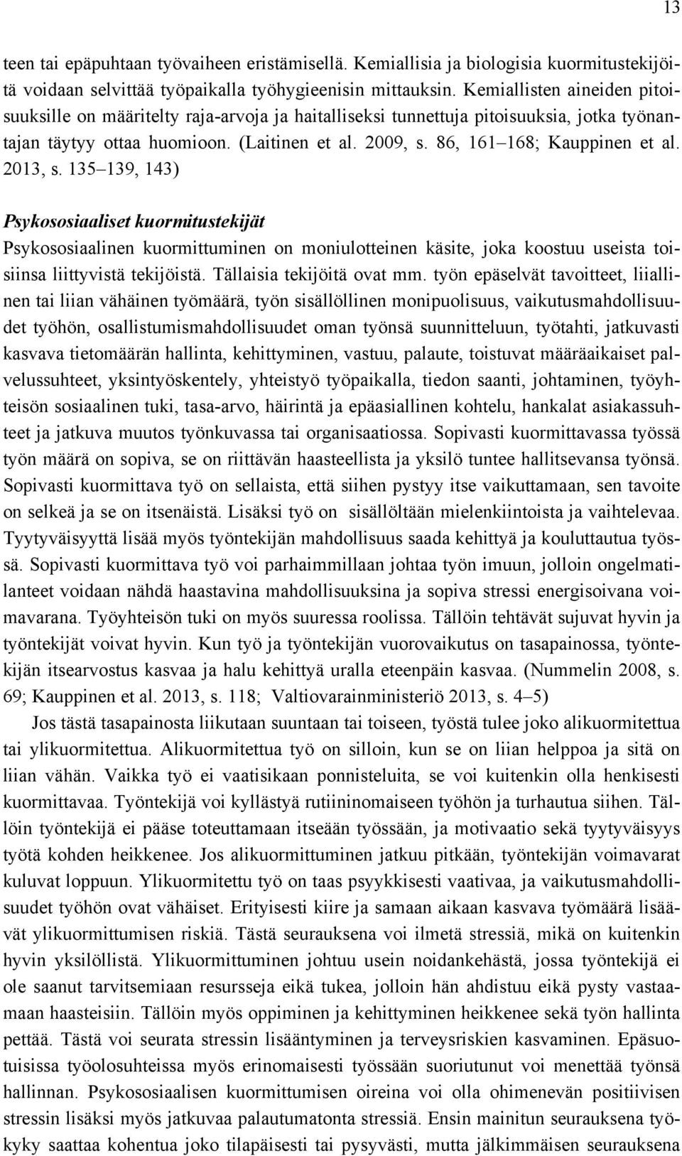 86, 161 168; Kauppinen et al. 2013, s. 135 139, 143) Psykososiaaliset kuormitustekijät Psykososiaalinen kuormittuminen on moniulotteinen käsite, joka koostuu useista toisiinsa liittyvistä tekijöistä.