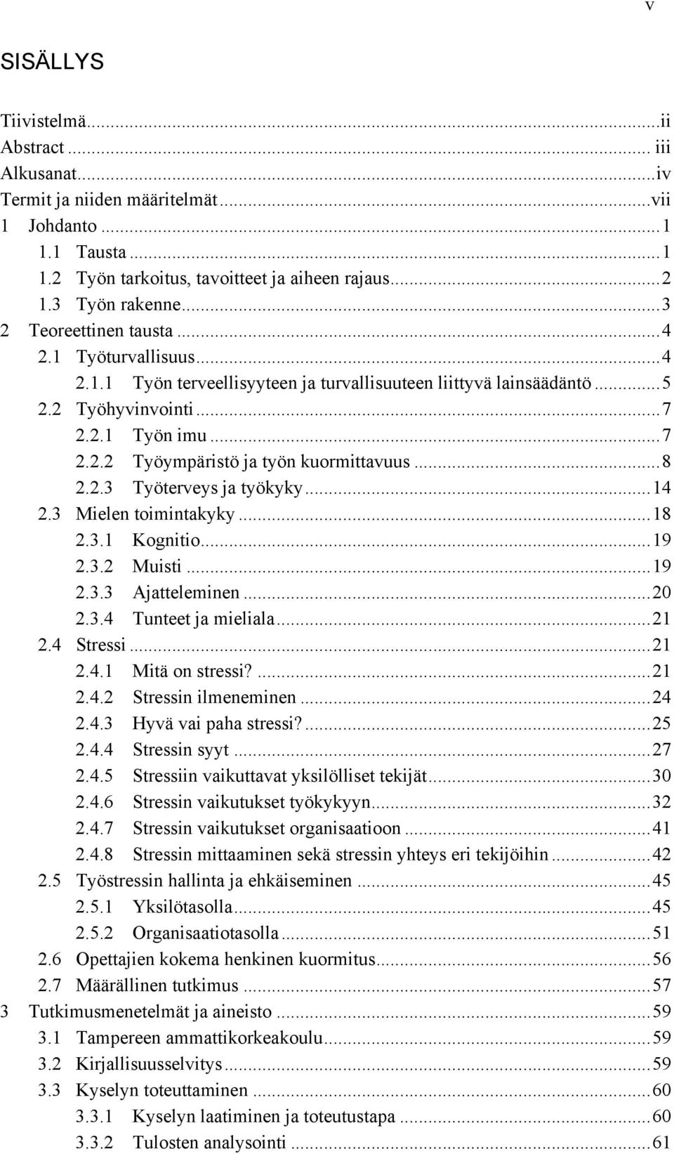 .. 8 2.2.3 Työterveys ja työkyky... 14 2.3 Mielen toimintakyky... 18 2.3.1 Kognitio... 19 2.3.2 Muisti... 19 2.3.3 Ajatteleminen... 20 2.3.4 Tunteet ja mieliala... 21 2.4 Stressi... 21 2.4.1 Mitä on stressi?