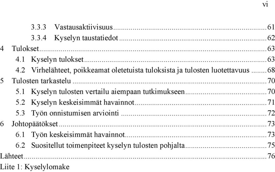 .. 70 5.1 Kyselyn tulosten vertailu aiempaan tutkimukseen... 70 5.2 Kyselyn keskeisimmät havainnot... 71 5.