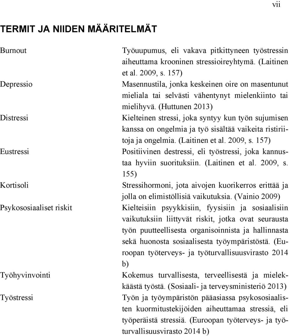 (Huttunen 2013) Kielteinen stressi, joka syntyy kun työn sujumisen kanssa on ongelmia ja työ sisältää vaikeita ristiriitoja ja ongelmia. (Laitinen et al. 2009, s.