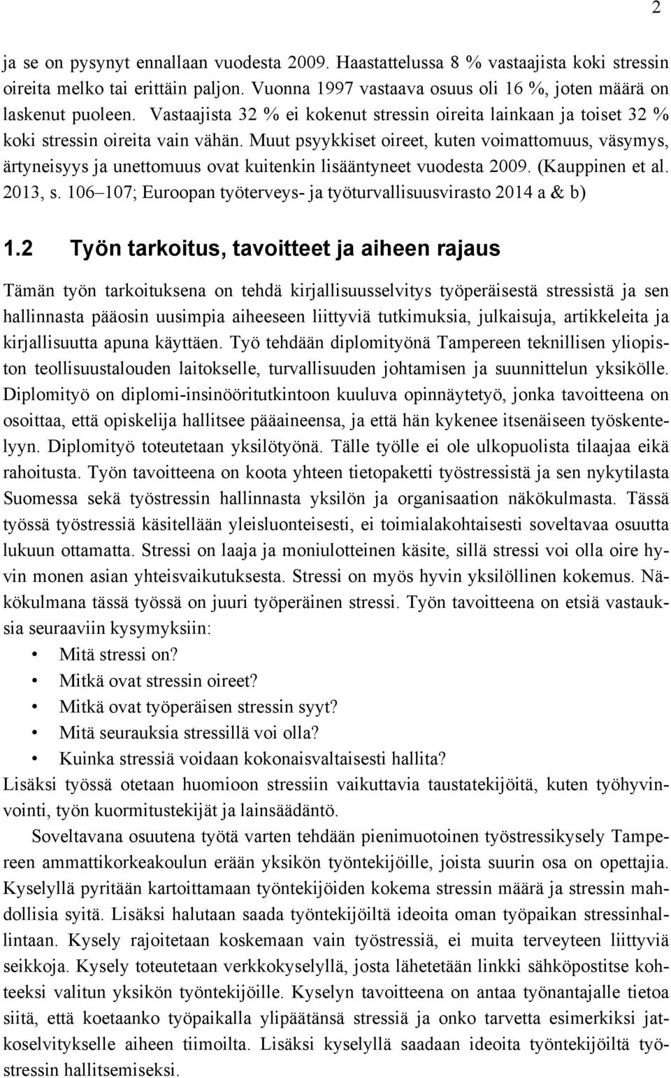 Muut psyykkiset oireet, kuten voimattomuus, väsymys, ärtyneisyys ja unettomuus ovat kuitenkin lisääntyneet vuodesta 2009. (Kauppinen et al. 2013, s.