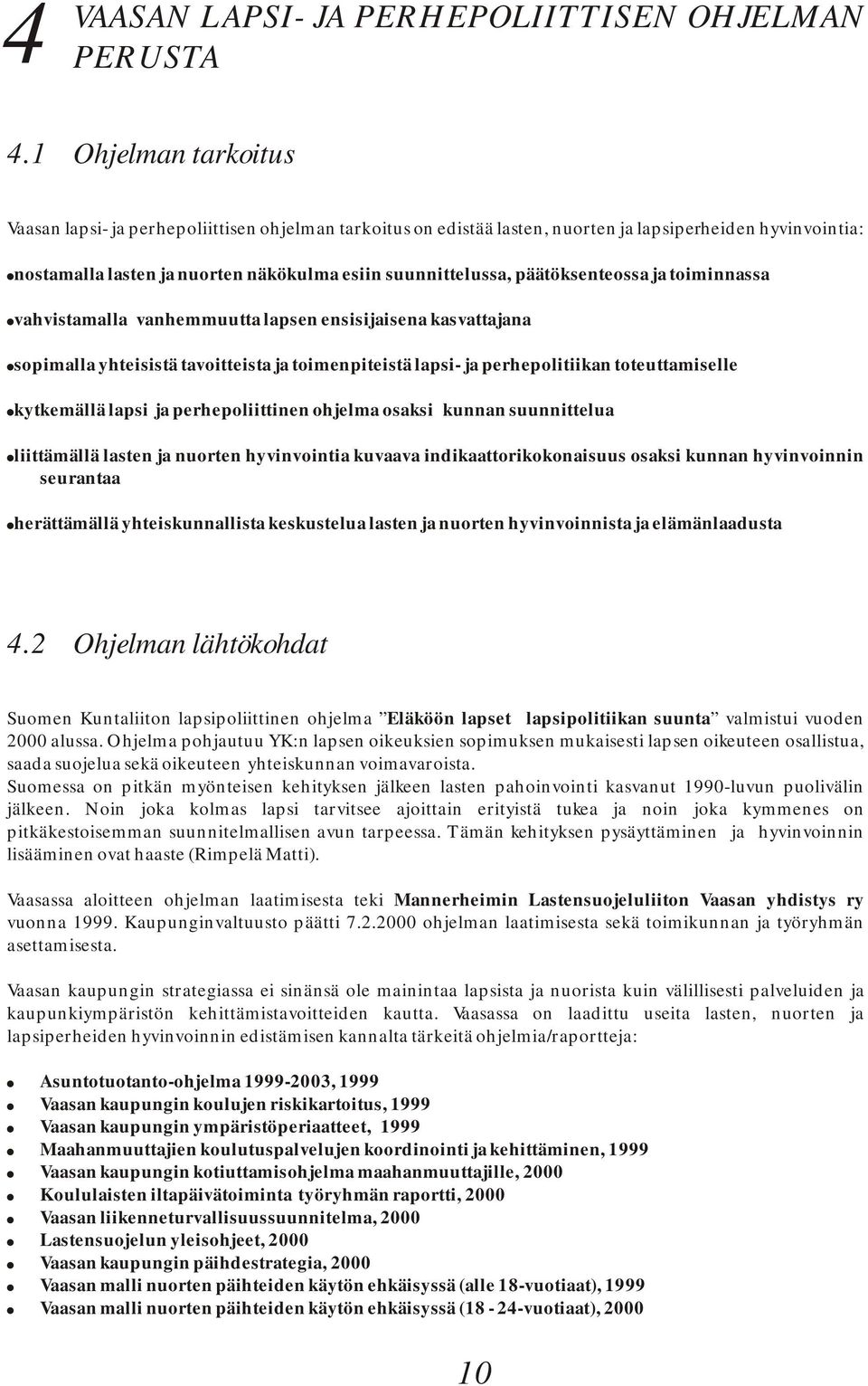 päätöksenteossa ja toiminnassa vahvistamalla vanhemmuutta lapsen ensisijaisena kasvattajana sopimalla yhteisistä tavoitteista ja toimenpiteistä lapsi- ja perhepolitiikan toteuttamiselle kytkemällä