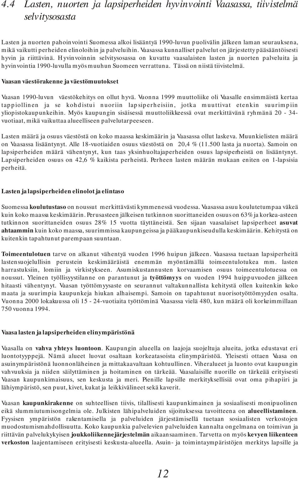 Hyvinvoinnin selvitysosassa on kuvattu vaasalaisten lasten ja nuorten palveluita ja hyvinvointia 1990-luvulla myös muuhun Suomeen verrattuna. Tässä on niistä tiivistelmä.