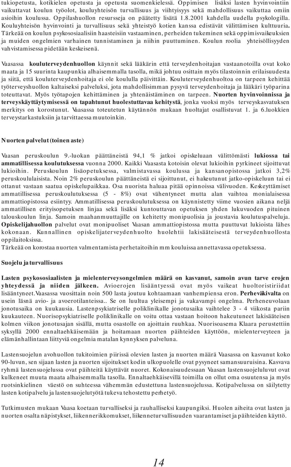 Oppilashuollon resursseja on päätetty lisätä 1.8.2001 kahdella uudella psykologilla. Kouluyhteisön hyvinvointi ja turvallisuus sekä yhteistyö kotien kanssa edistävät välittämisen kulttuuria.