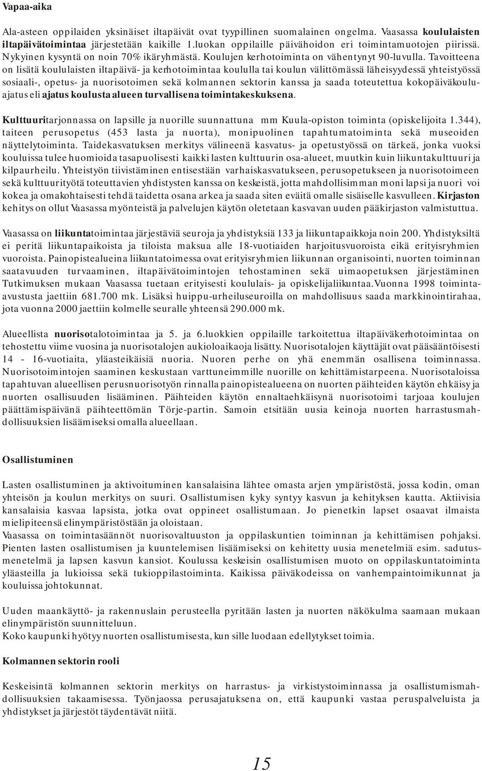 Tavoitteena on lisätä koululaisten iltapäivä- ja kerhotoimintaa koululla tai koulun välittömässä läheisyydessä yhteistyössä sosiaali-, opetus- ja nuorisotoimen sekä kolmannen sektorin kanssa ja saada