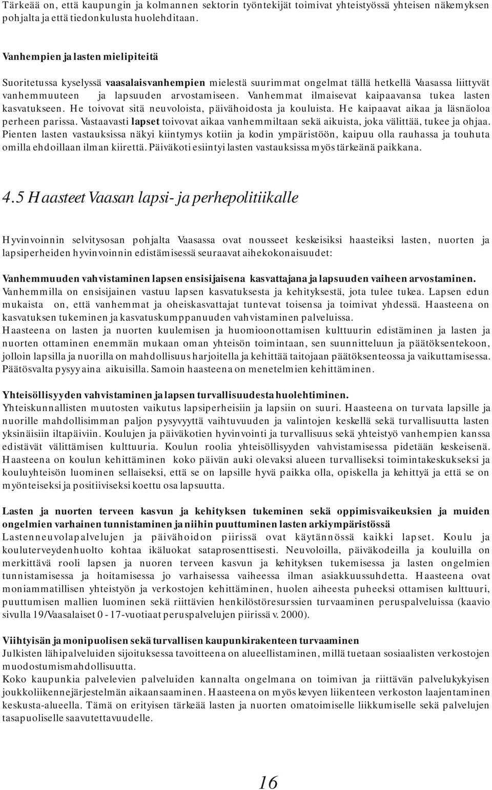 Vanhemmat ilmaisevat kaipaavansa tukea lasten kasvatukseen. He toivovat sitä neuvoloista, päivähoidosta ja kouluista. He kaipaavat aikaa ja läsnäoloa perheen parissa.