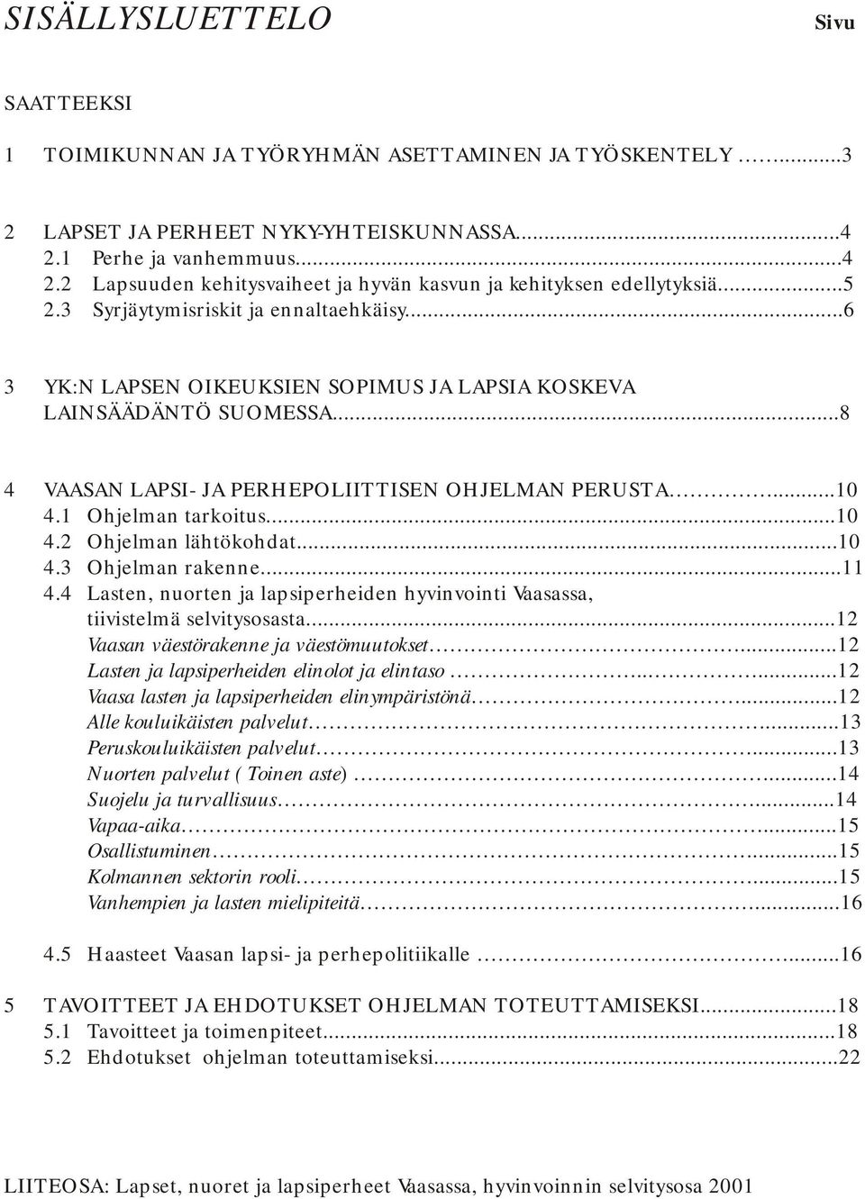 ..6 3 YK:N LAPSEN OIKEUKSIEN SOPIMUS JA LAPSIA KOSKEVA LAINSÄÄDÄNTÖ SUOMESSA...8 4 VAASAN LAPSI- JA PERHEPOLIITTISEN OHJELMAN PERUSTA...10 4.1 Ohjelman tarkoitus...10 4.2 Ohjelman lähtökohdat...10 4.3 Ohjelman rakenne.