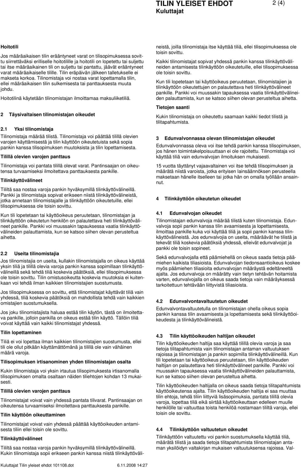 Tilinomistaja voi nostaa varat lopettamalla tilin, ellei määräaikaisen tilin sulkemisesta tai panttauksesta muuta johdu. Hoitotilinä käytetään tilinomistajan ilmoittamaa maksuliiketiliä.