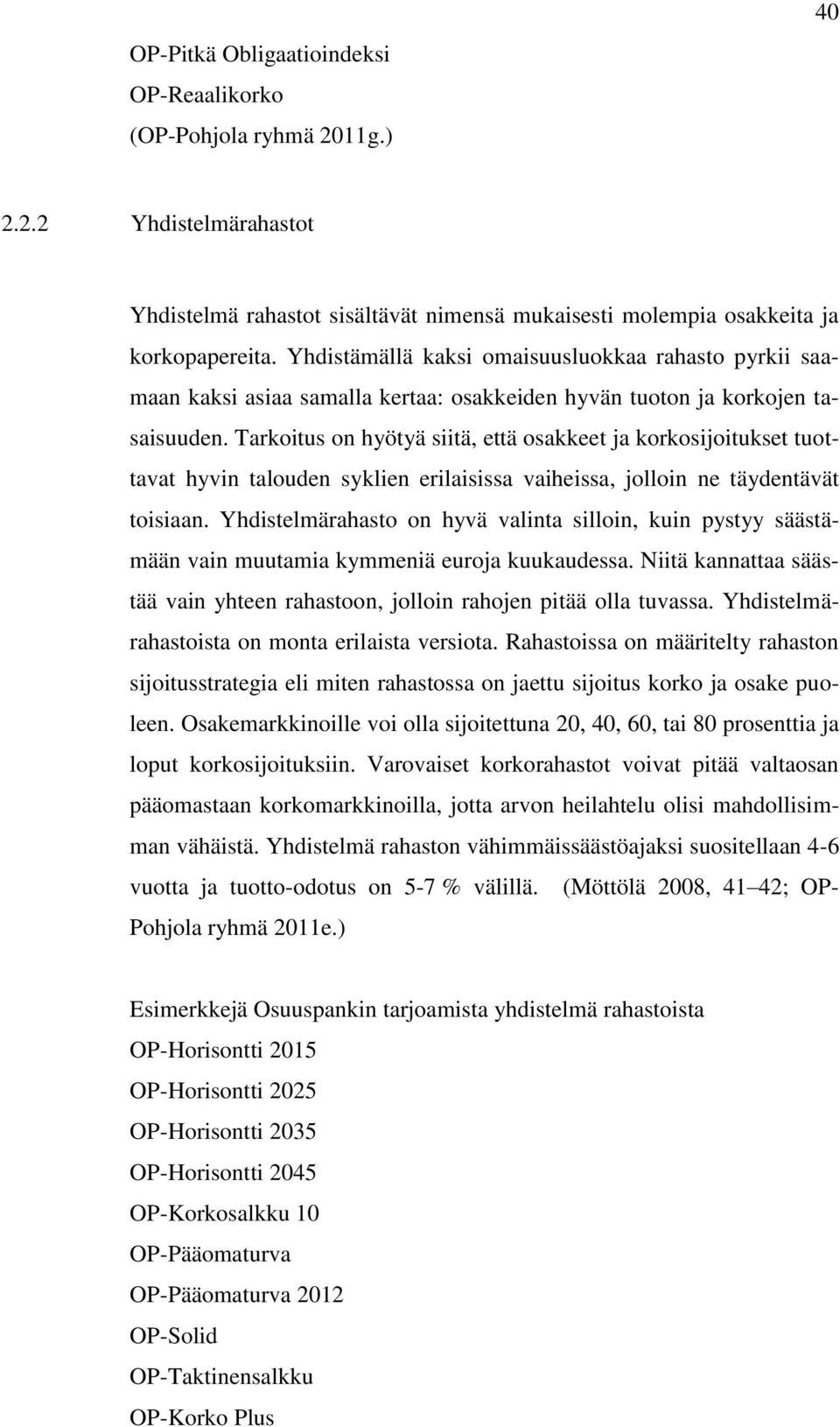 Tarkoitus on hyötyä siitä, että osakkeet ja korkosijoitukset tuottavat hyvin talouden syklien erilaisissa vaiheissa, jolloin ne täydentävät toisiaan.