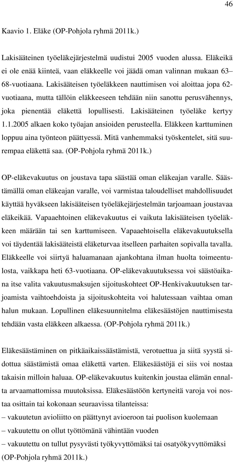 Lakisääteisen työeläkkeen nauttimisen voi aloittaa jopa 62- vuotiaana, mutta tällöin eläkkeeseen tehdään niin sanottu perusvähennys, joka pienentää eläkettä lopullisesti.