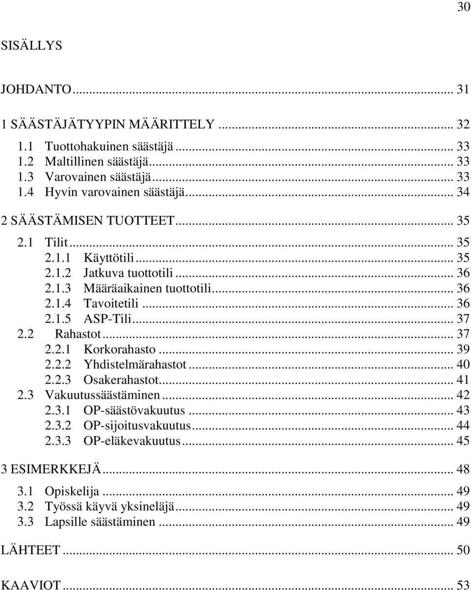 .. 37 2.2 Rahastot... 37 2.2.1 Korkorahasto... 39 2.2.2 Yhdistelmärahastot... 40 2.2.3 Osakerahastot... 41 2.3 Vakuutussäästäminen... 42 2.3.1 OP-säästövakuutus... 43 2.3.2 OP-sijoitusvakuutus.