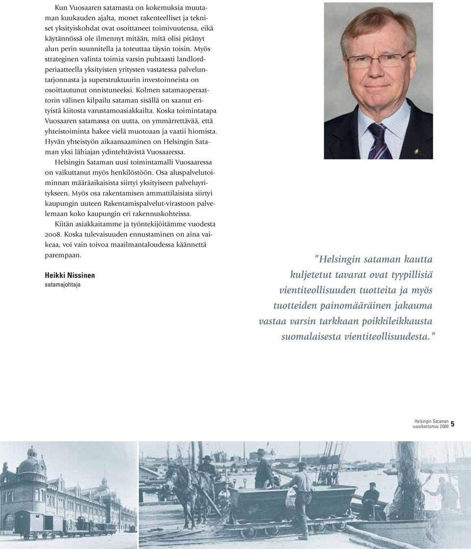 Myös strateginen valinta toimia varsin puhtaasti landlordperiaatteella yksityisten yritysten vastatessa palveluntarjonnasta ja superstruktuurin investoinneista on osoittautunut onnistuneeksi.