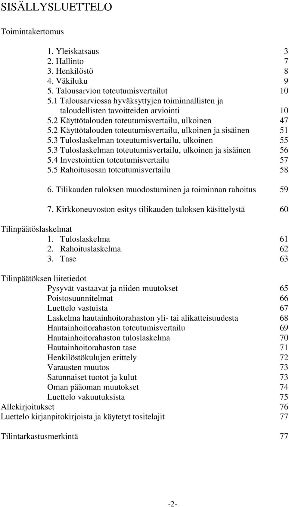 3 Tuloslaskelman toteutumisvertailu, ulkoinen ja sisäinen 56 5.4 Investointien toteutumisvertailu 57 5.5 Rahoitusosan toteutumisvertailu 58 6.