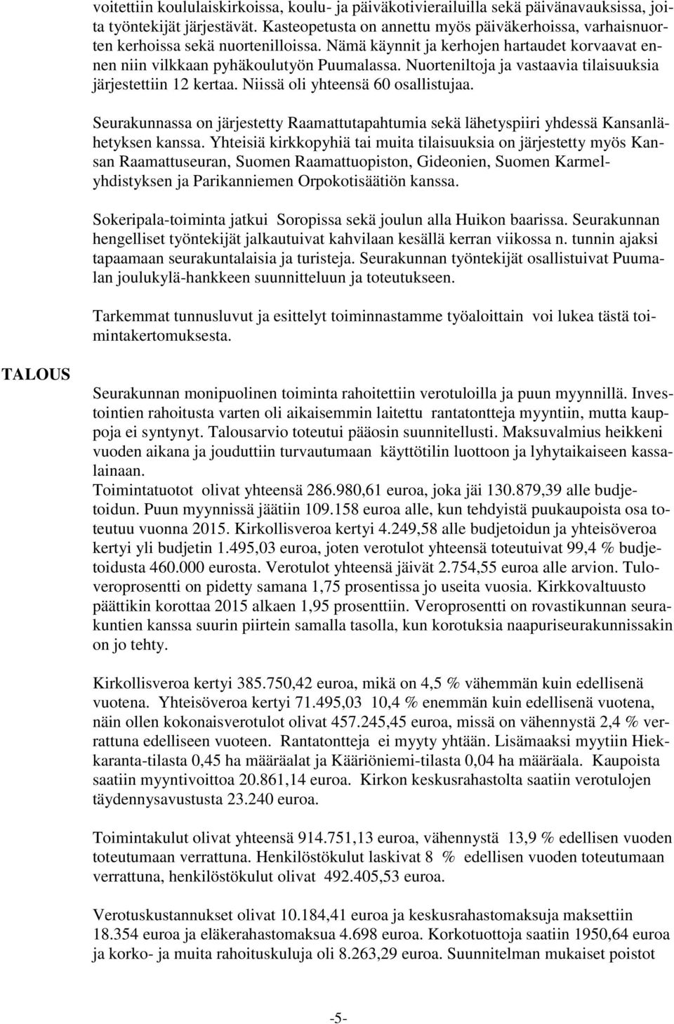 Nuorteniltoja ja vastaavia tilaisuuksia järjestettiin 12 kertaa. Niissä oli yhteensä 60 osallistujaa. Seurakunnassa on järjestetty Raamattutapahtumia sekä lähetyspiiri yhdessä Kansanlähetyksen kanssa.