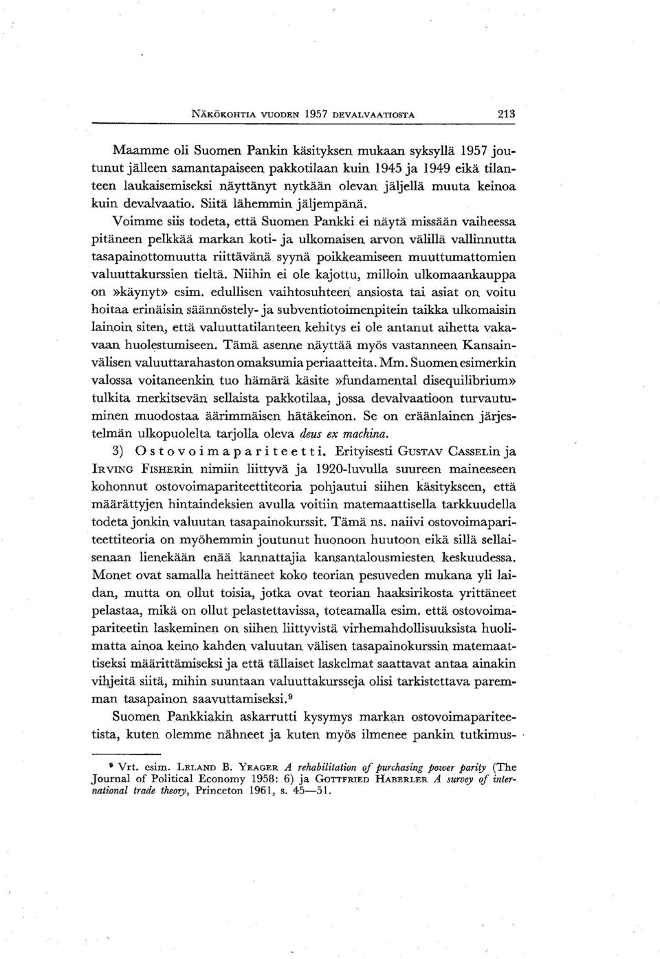 Voimme siis todeta, että Suomen Pankki ei näytä missään vaiheessa pitäneen pelkkää markan koti- ja ulkomaisen arvon välillä vallinnutta tasapainottomuutta riittävänä syynä poikkeamiseen