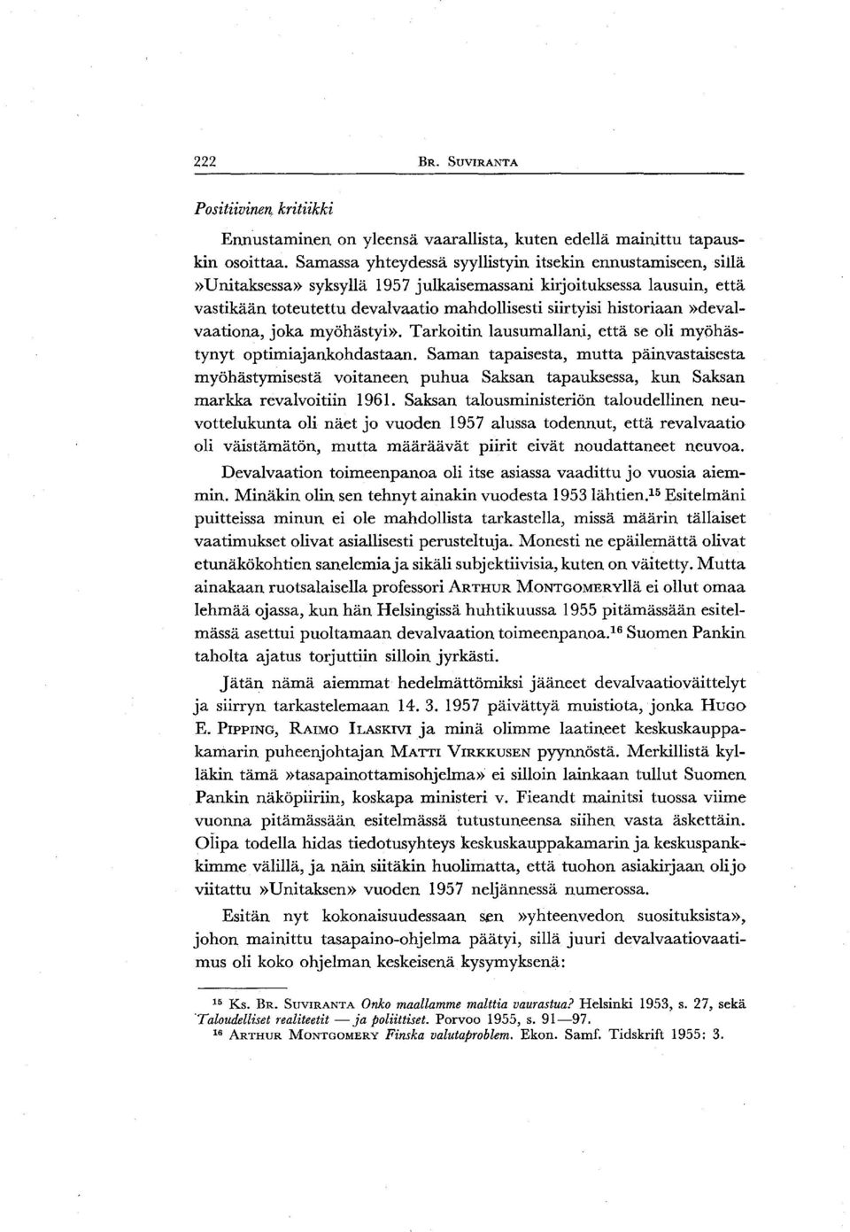 historiaan»devalvaationa, joka myöhästyi». Tarkoitin lausumallani, että se oli myöhästynyt optimiajankohdastaan.