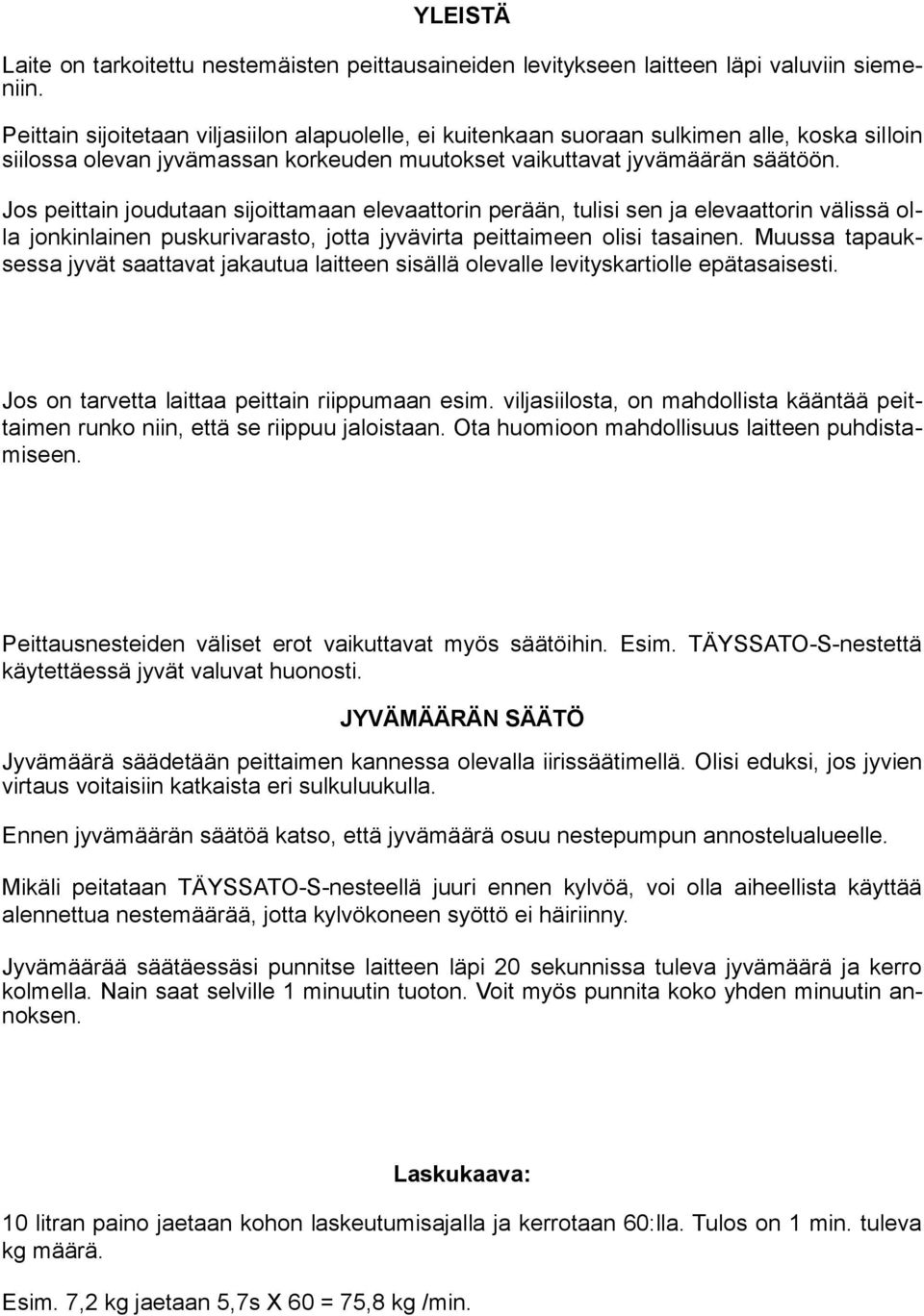 Jos peittain joudutaan sijoittamaan elevaattorin perään, tulisi sen ja elevaattorin välissä olla jonkinlainen puskurivarasto, jotta jyvävirta peittaimeen olisi tasainen.