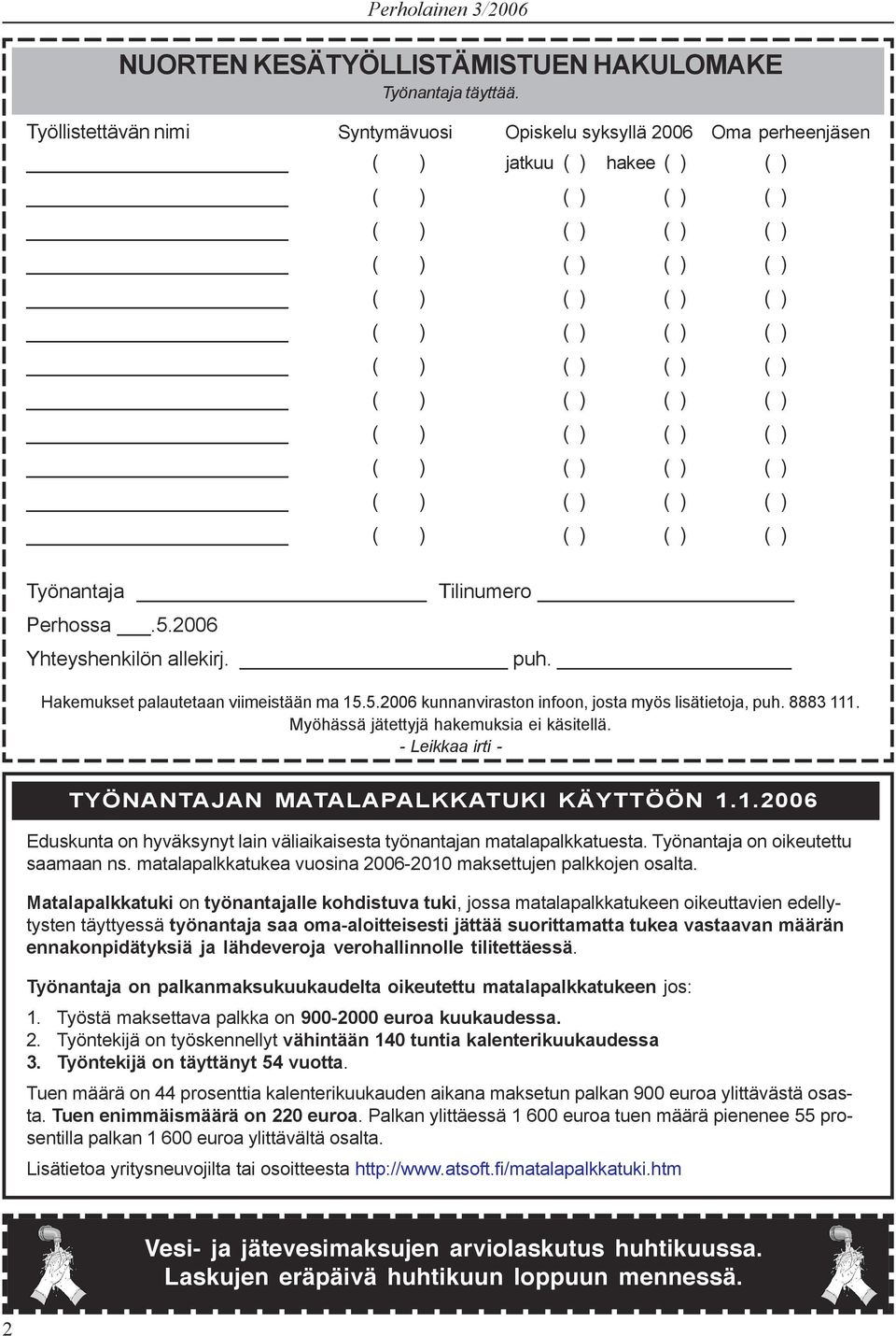 - Leikkaa irti - TYÖNANTAJAN MATALAPALKKATUKI KÄYTTÖÖN 1.1.2006 Eduskunta on hyväksynyt lain väliaikaisesta työnantajan matalapalkkatuesta. Työnantaja on oikeutettu saamaan ns.