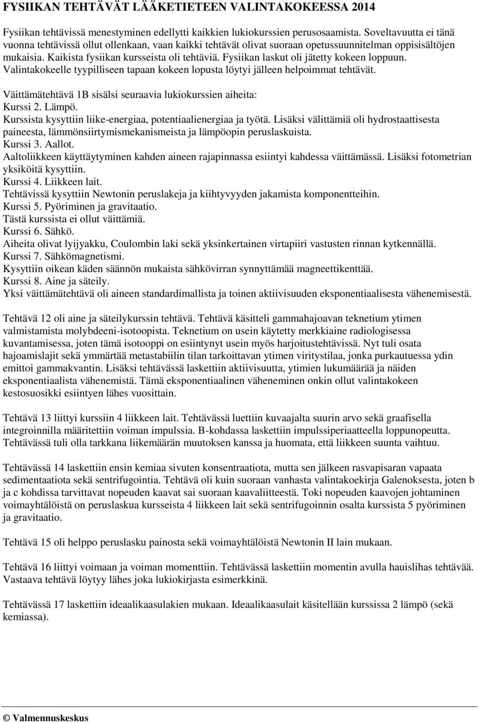 Fysiikan laskut oli jätetty kokeen loppuun. Valintakokeelle tyypilliseen tapaan kokeen lopusta löytyi jälleen helpoimmat tehtävät. Väittämätehtävä 1B sisälsi seuraavia lukiokurssien aiheita: Kurssi.