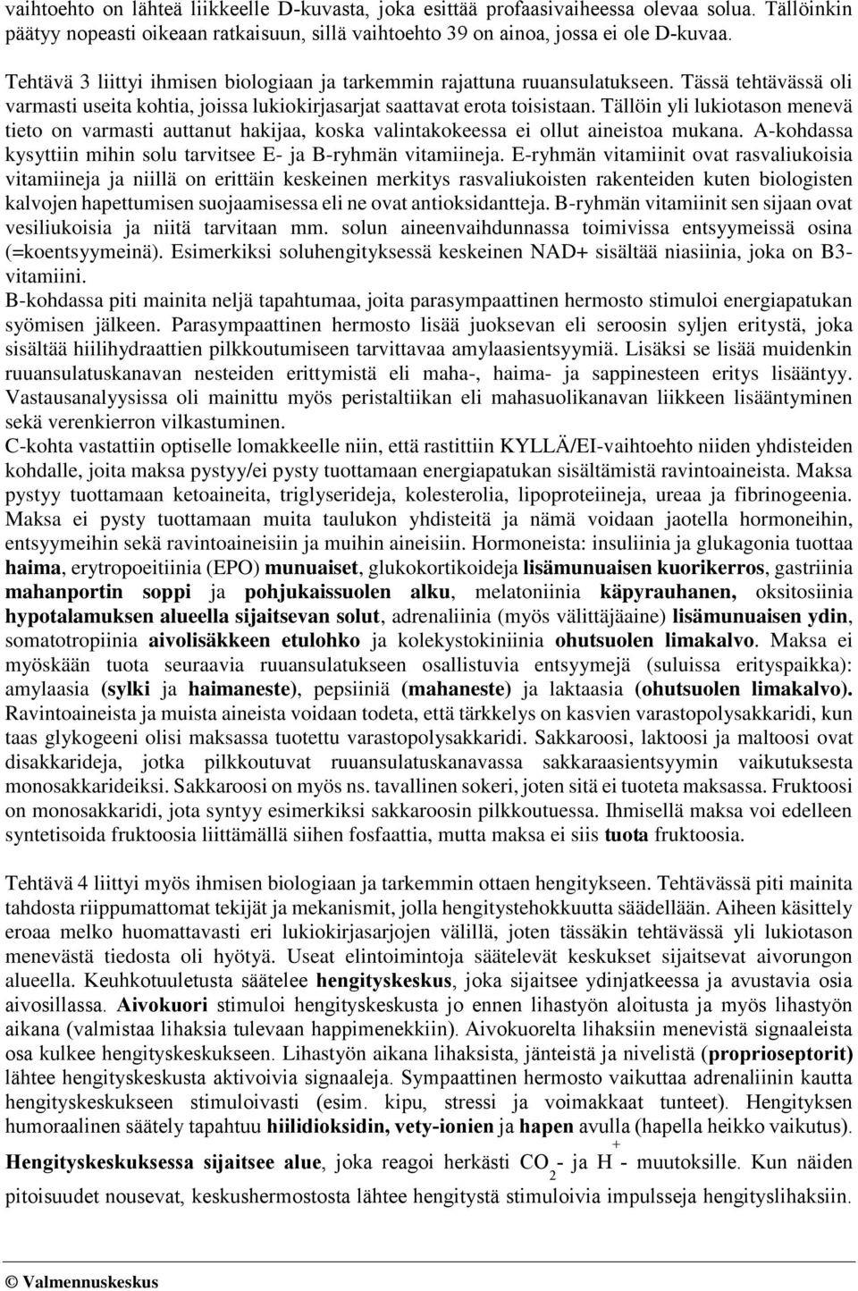 Tällöin yli lukiotason menevä tieto on varmasti auttanut hakijaa, koska valintakokeessa ei ollut aineistoa mukana. A-kohdassa kysyttiin mihin solu tarvitsee E- ja B-ryhmän vitamiineja.