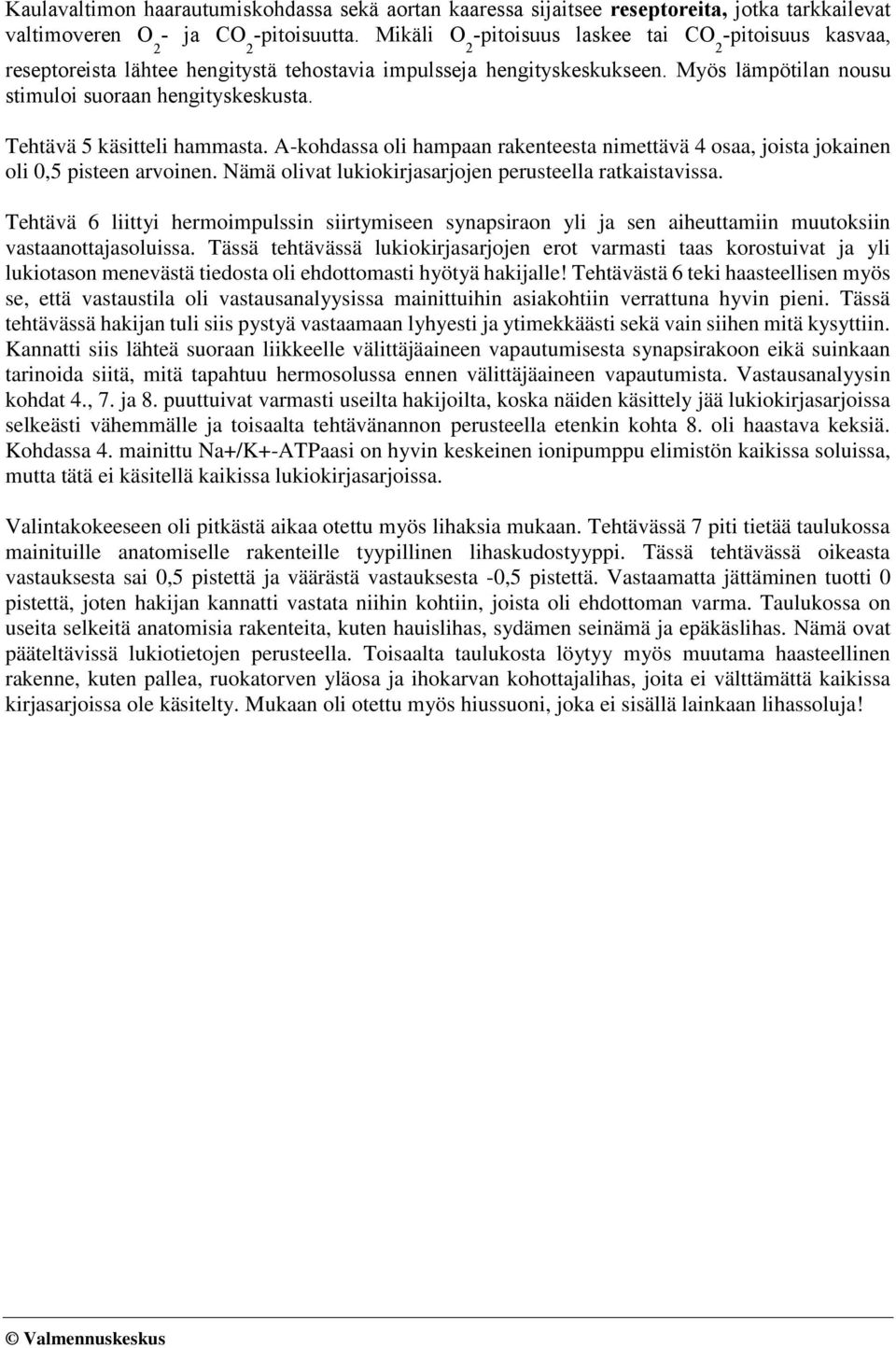 Tehtävä 5 käsitteli hammasta. A-kohdassa oli hampaan rakenteesta nimettävä 4 osaa, joista jokainen oli 0,5 pisteen arvoinen. Nämä olivat lukiokirjasarjojen perusteella ratkaistavissa.