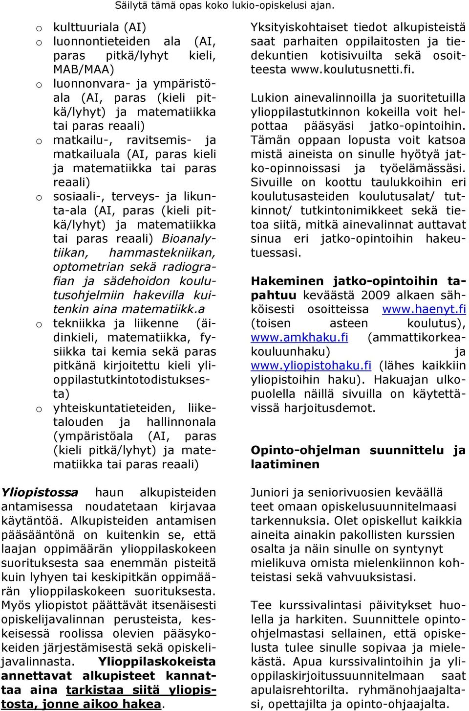 hammastekniikan, optometrian sekä radiografian ja sädehoidon koulutusohjelmiin hakevilla kuitenkin aina matematiikk.