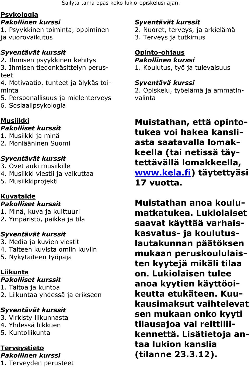 Minä, kuva ja kulttuuri 2. Ympäristö, paikka ja tila 3. Media ja kuvien viestit 4. Taiteen kuvista omiin kuviin 5. Nykytaiteen työpaja Liikunta 1. Taitoa ja kuntoa 2. Liikuntaa yhdessä ja erikseen 3.