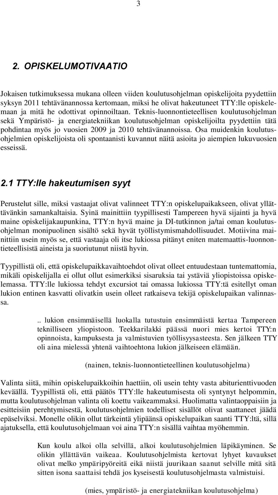 Teknis-luonnontieteellisen koulutusohjelman sekä Ympäristö- ja energiatekniikan koulutusohjelman opiskelijoilta pyydettiin tätä pohdintaa myös jo vuosien 2009 ja 2010 tehtävänannoissa.