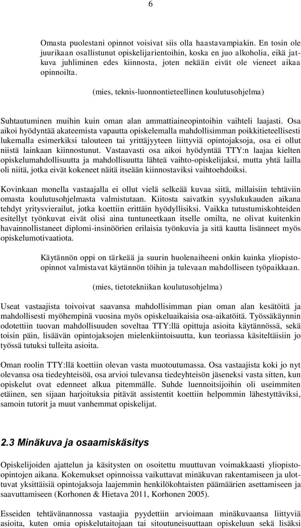 (mies, teknis-luonnontieteellinen koulutusohjelma) Suhtautuminen muihin kuin oman alan ammattiaineopintoihin vaihteli laajasti.