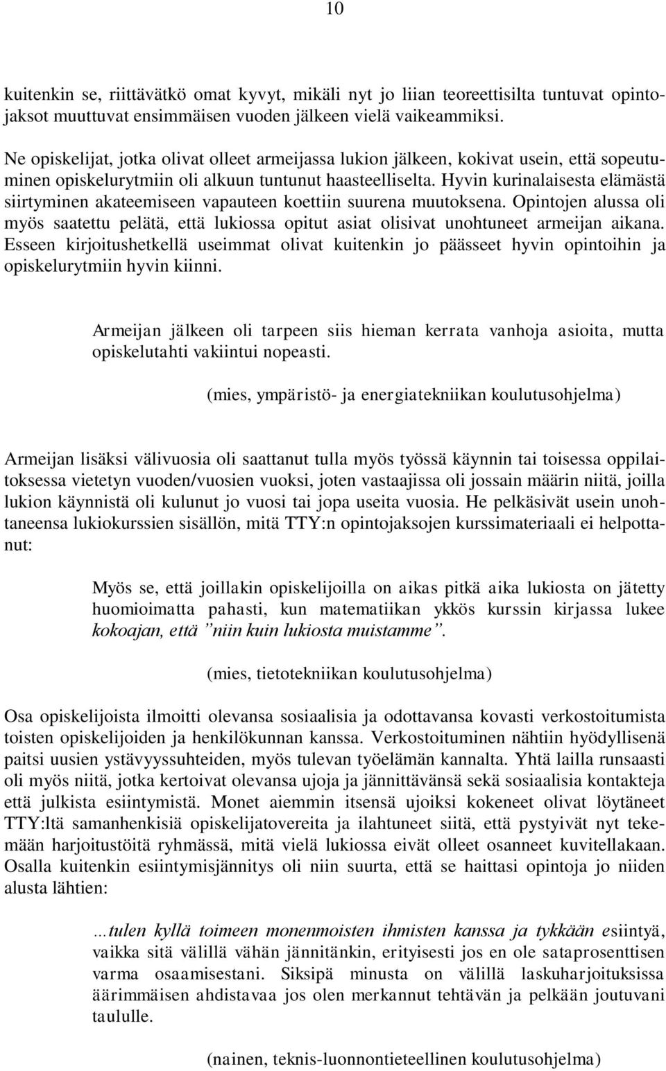 Hyvin kurinalaisesta elämästä siirtyminen akateemiseen vapauteen koettiin suurena muutoksena. Opintojen alussa oli myös saatettu pelätä, että lukiossa opitut asiat olisivat unohtuneet armeijan aikana.