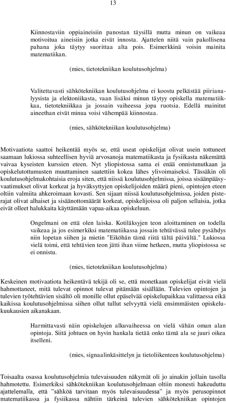 (mies, tietotekniikan koulutusohjelma) Valitettavasti sähkötekniikan koulutusohjelma ei koostu pelkästää piirianalyysista ja elektoniikasta, vaan lisäksi minun täytyy opiskella matematiikkaa,