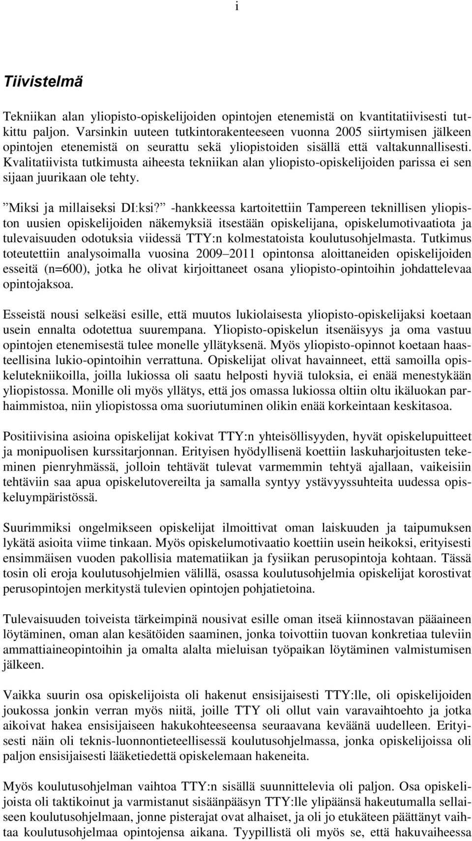 Kvalitatiivista tutkimusta aiheesta tekniikan alan yliopisto-opiskelijoiden parissa ei sen sijaan juurikaan ole tehty. Miksi ja millaiseksi DI:ksi?