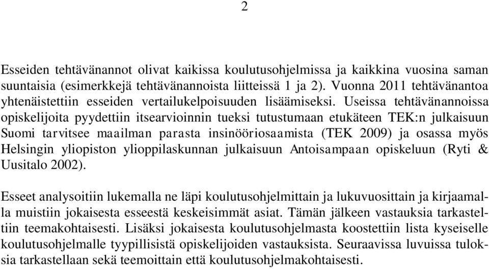 Useissa tehtävänannoissa opiskelijoita pyydettiin itsearvioinnin tueksi tutustumaan etukäteen TEK:n julkaisuun Suomi tarvitsee maailman parasta insinööriosaamista (TEK 2009) ja osassa myös Helsingin