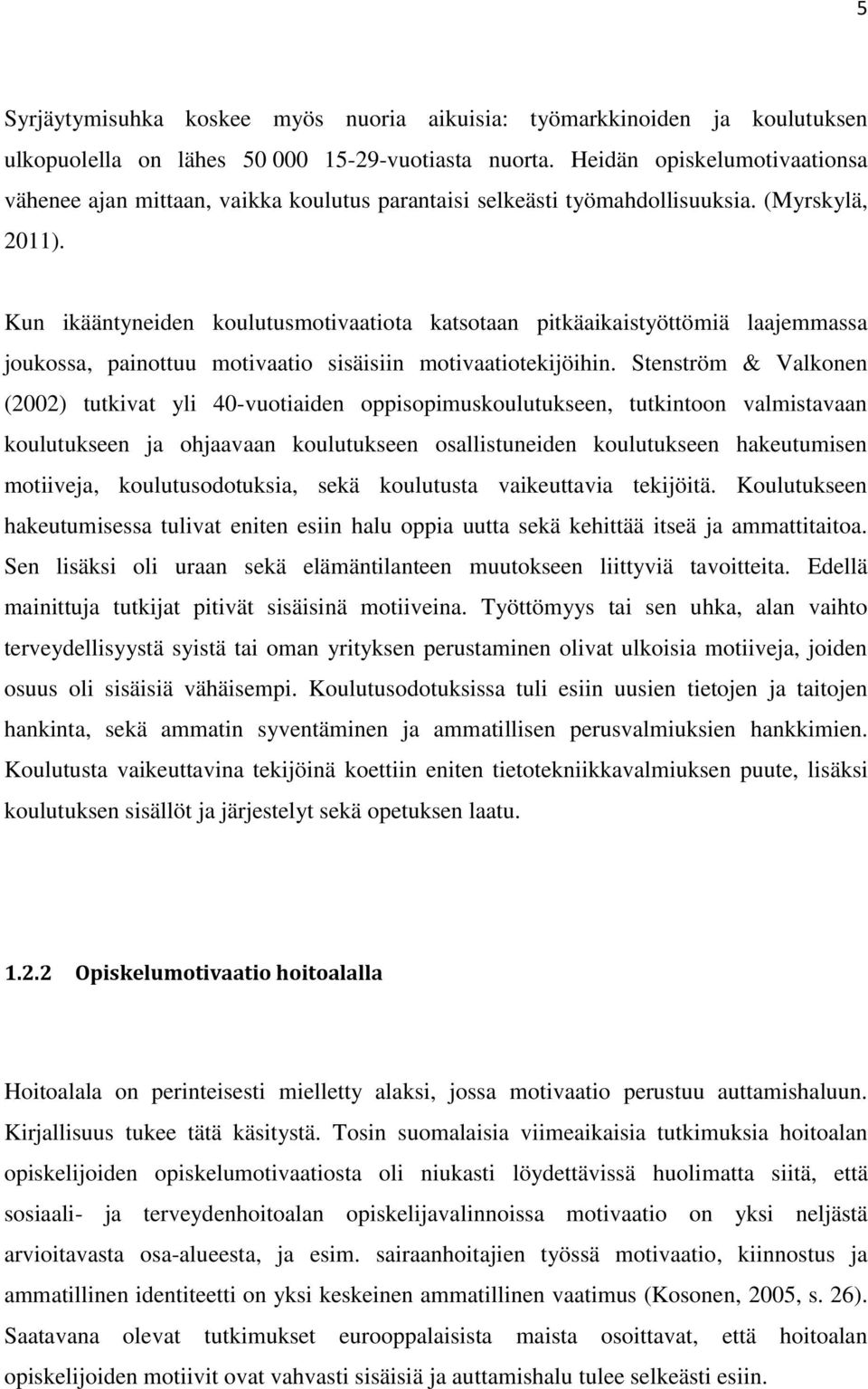 Kun ikääntyneiden koulutusmotivaatiota katsotaan pitkäaikaistyöttömiä laajemmassa joukossa, painottuu motivaatio sisäisiin motivaatiotekijöihin.