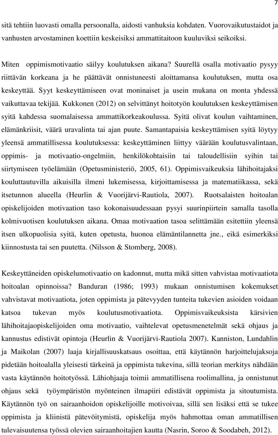 Syyt keskeyttämiseen ovat moninaiset ja usein mukana on monta yhdessä vaikuttavaa tekijää.