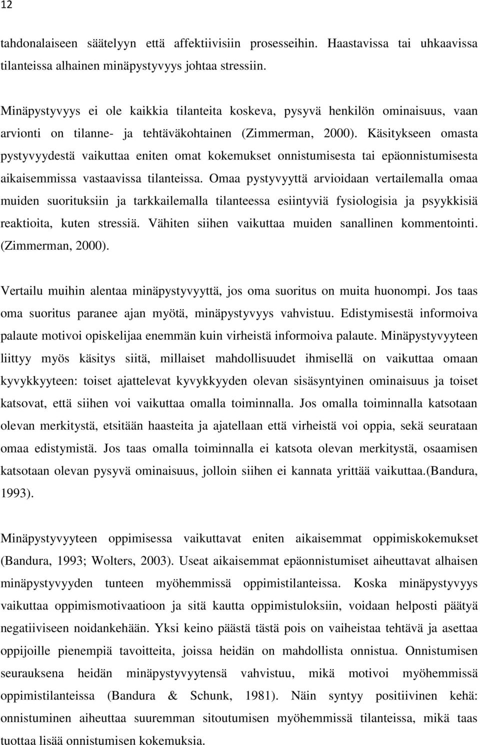 Käsitykseen omasta pystyvyydestä vaikuttaa eniten omat kokemukset onnistumisesta tai epäonnistumisesta aikaisemmissa vastaavissa tilanteissa.