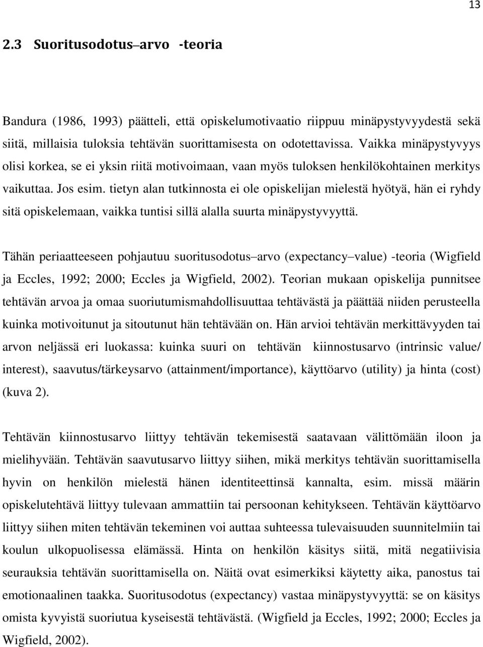 tietyn alan tutkinnosta ei ole opiskelijan mielestä hyötyä, hän ei ryhdy sitä opiskelemaan, vaikka tuntisi sillä alalla suurta minäpystyvyyttä.