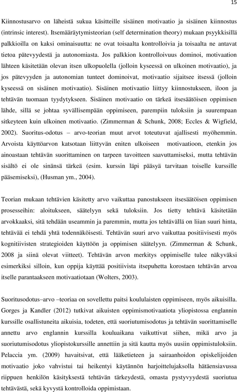 Jos palkkion kontrolloivuus dominoi, motivaation lähteen käsitetään olevan itsen ulkopuolella (jolloin kyseessä on ulkoinen motivaatio), ja jos pätevyyden ja autonomian tunteet dominoivat, motivaatio