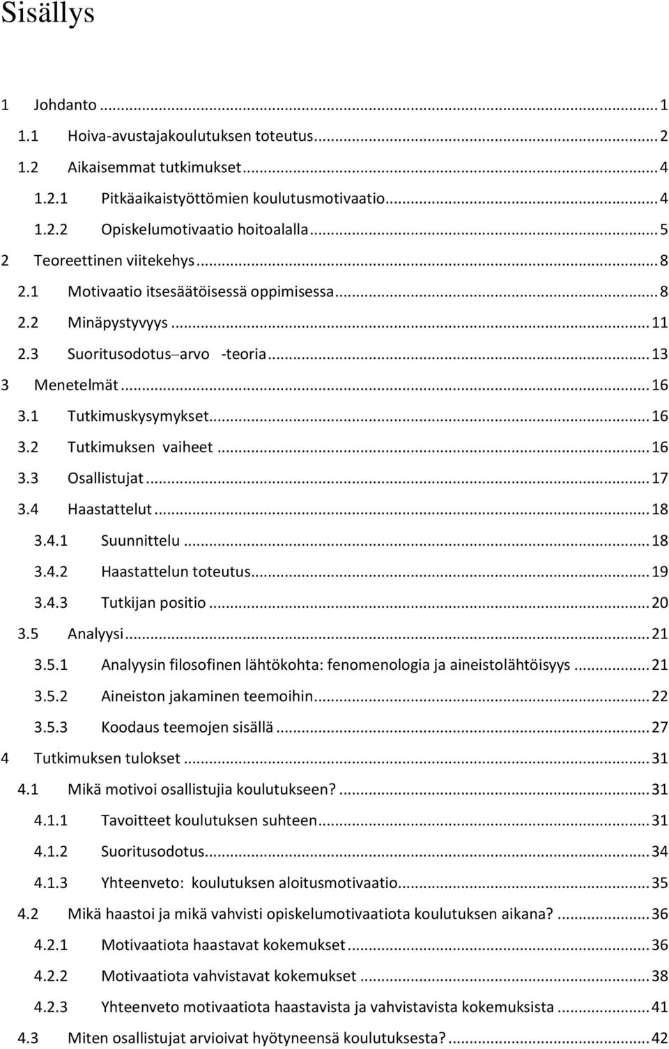 .. 16 3.3 Osallistujat... 17 3.4 Haastattelut... 18 3.4.1 Suunnittelu... 18 3.4.2 Haastattelun toteutus... 19 3.4.3 Tutkijan positio... 20 3.5 